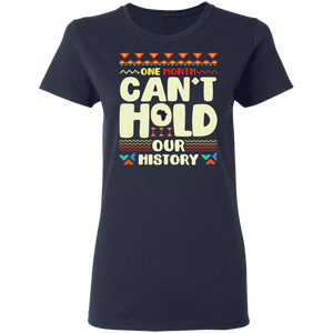 One Month Can't Hold Our History African Black History Month G500L Ladies' 5.3 oz. T-Shirt