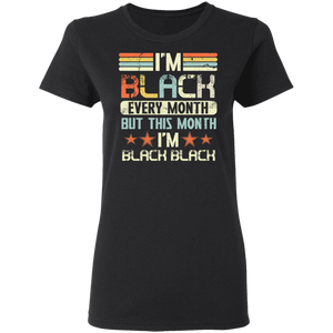 I'm Black Every Month But This Month I'm Black Black history T-Shirt G500L Ladies' 5.3 oz. T-Shirt