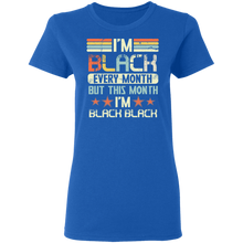 Load image into Gallery viewer, I&#39;m Black Every Month But This Month I&#39;m Black Black history T-Shirt G500L Ladies&#39; 5.3 oz. T-Shirt
