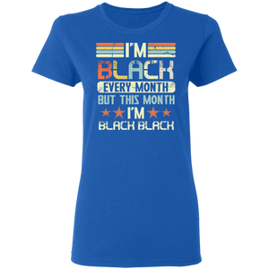 I'm Black Every Month But This Month I'm Black Black history T-Shirt G500L Ladies' 5.3 oz. T-Shirt