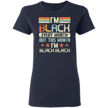 Load image into Gallery viewer, I&#39;m Black Every Month But This Month I&#39;m Black Black history T-Shirt G500L Ladies&#39; 5.3 oz. T-Shirt
