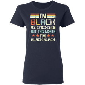 I'm Black Every Month But This Month I'm Black Black history T-Shirt G500L Ladies' 5.3 oz. T-Shirt