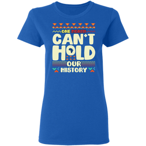 One Month Can't Hold Our History African Black History Month G500L Ladies' 5.3 oz. T-Shirt