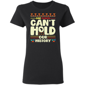 One Month Can't Hold Our History African Black History Month G500L Ladies' 5.3 oz. T-Shirt