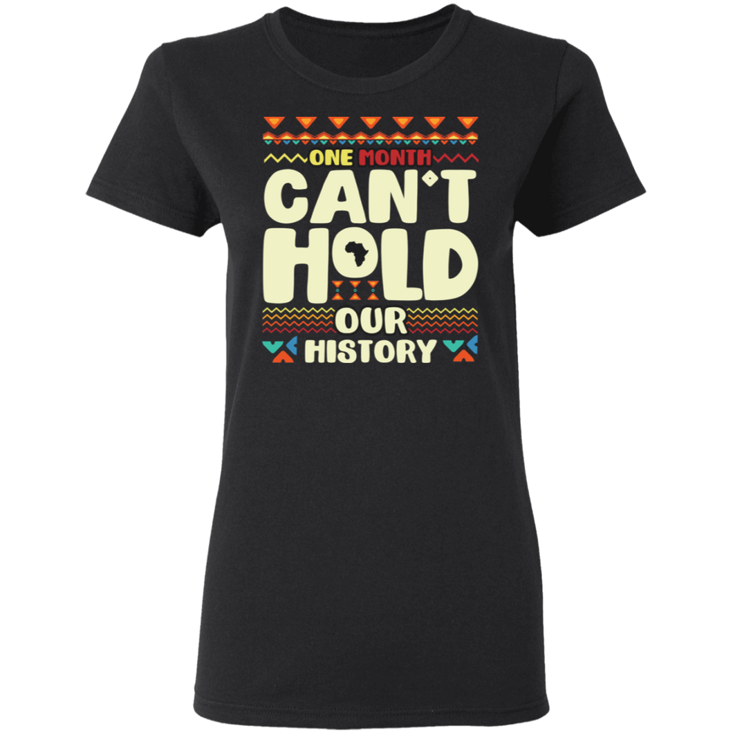 One Month Can't Hold Our History African Black History Month G500L Ladies' 5.3 oz. T-Shirt